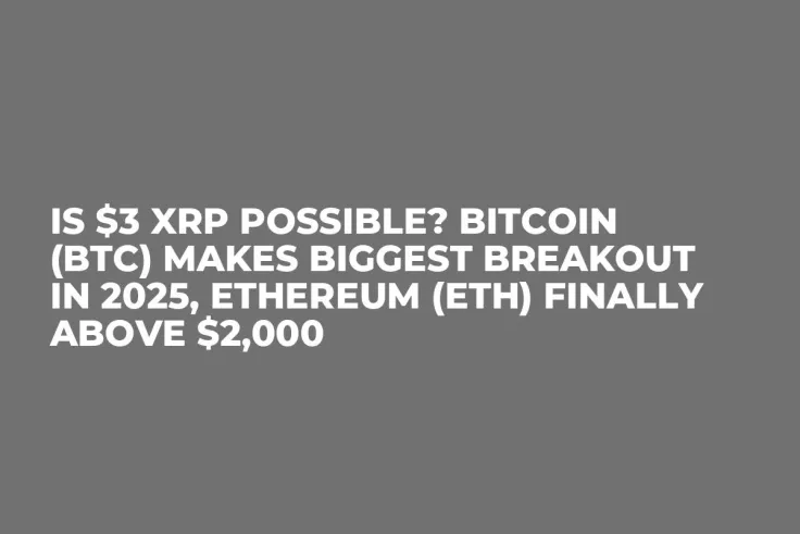 Is $3 XRP Possible? Bitcoin (BTC) Makes Biggest Breakout in 2025, Ethereum (ETH) Finally Above $2,000