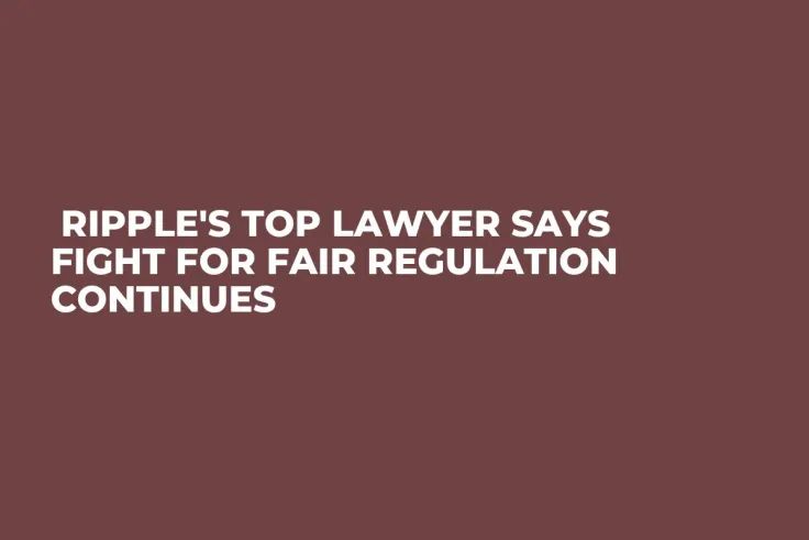  Ripple's Top Lawyer Says Fight for Fair Regulation Continues