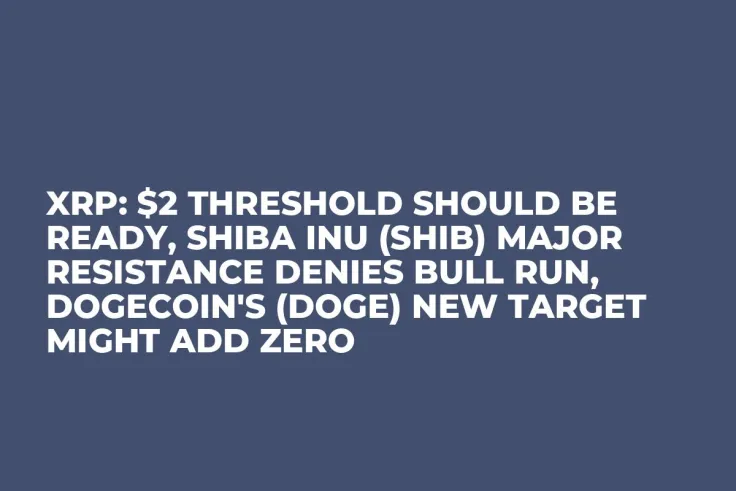 XRP: $2 Threshold Should Be Ready, Shiba Inu (SHIB) Major Resistance Denies Bull Run, Dogecoin's (DOGE) New Target Might Add Zero