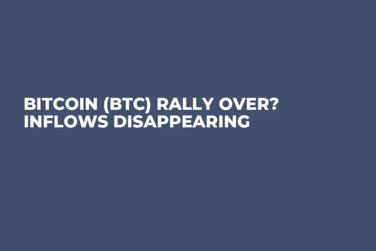 Bitcoin (BTC) Rally Over? Inflows Disappearing 