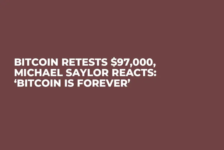 Bitcoin Retests $97,000, Michael Saylor Reacts: ‘Bitcoin Is Forever’