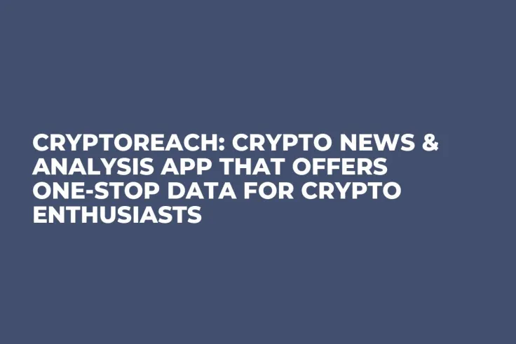 CryptoReach: Crypto News & Analysis App that Offers One-Stop Data for Crypto Enthusiasts