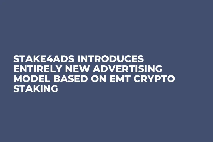 Stake4Ads Introduces Entirely New Advertising Model Based on EMT Crypto Staking