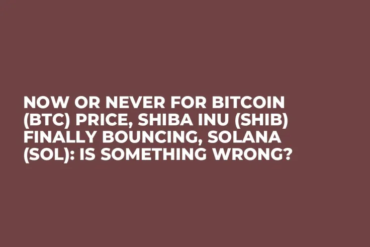 Now or Never for Bitcoin (BTC) Price, Shiba Inu (SHIB) Finally Bouncing, Solana (SOL): Is Something Wrong?