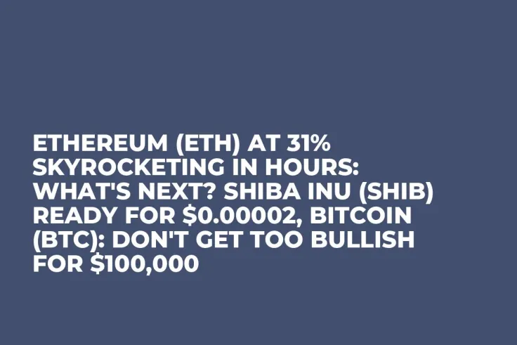 Ethereum (ETH) at 31% Skyrocketing in Hours: What's Next? Shiba Inu (SHIB) Ready for $0.00002, Bitcoin (BTC): Don't Get Too Bullish for $100,000