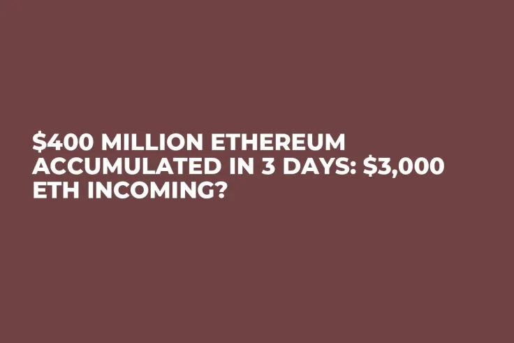 $400 Million Ethereum Accumulated in 3 Days: $3,000 ETH Incoming?