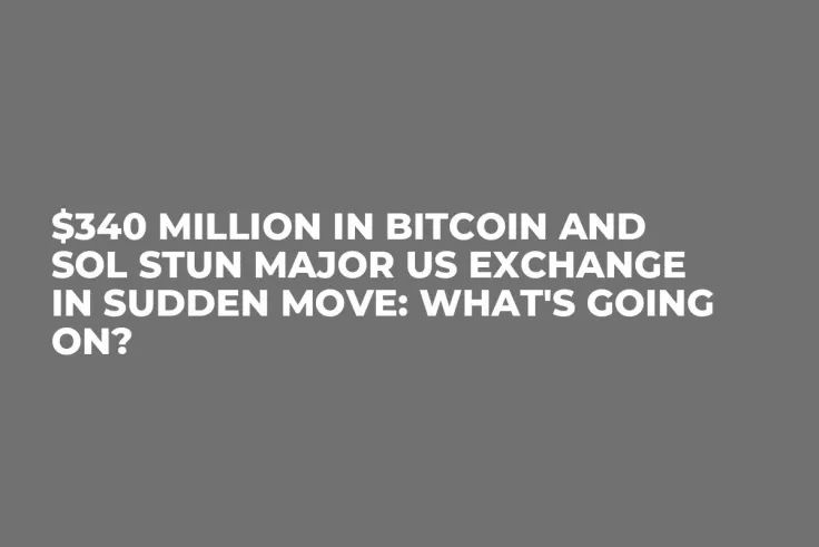 $340 Million in Bitcoin and SOL Stun Major US Exchange in Sudden Move: What's Going On?