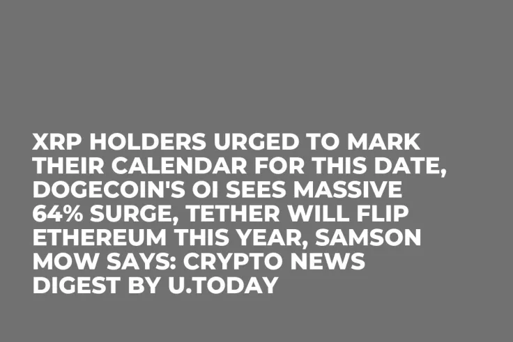 XRP Holders Urged to Mark Their Calendar for This Date, Dogecoin's OI Sees Massive 64% Surge, Tether Will Flip Ethereum This Year, Samson Mow Says: Crypto News Digest by U.Today