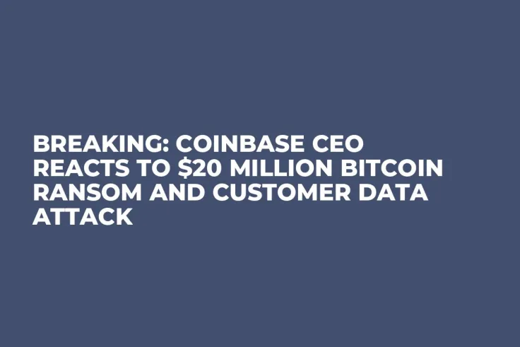 Breaking: Coinbase CEO Reacts to $20 Million Bitcoin Ransom and Customer Data Attack