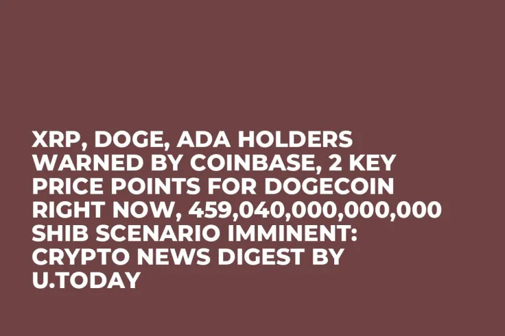 XRP, DOGE, ADA Holders Warned by Coinbase, 2 Key Price Points for Dogecoin Right Now, 459,040,000,000,000 SHIB Scenario Imminent: Crypto News Digest by U.Today