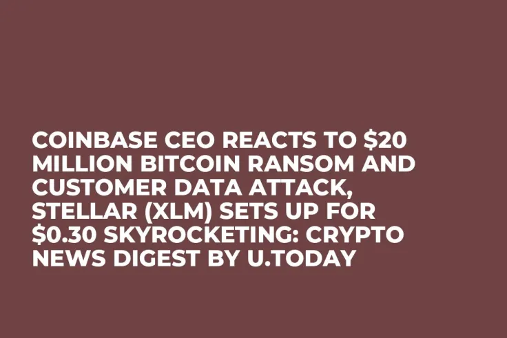 Coinbase CEO Reacts to $20 Million Bitcoin Ransom and Customer Data Attack, Stellar (XLM) Sets up for $0.30 Skyrocketing: Crypto News Digest by U.Today