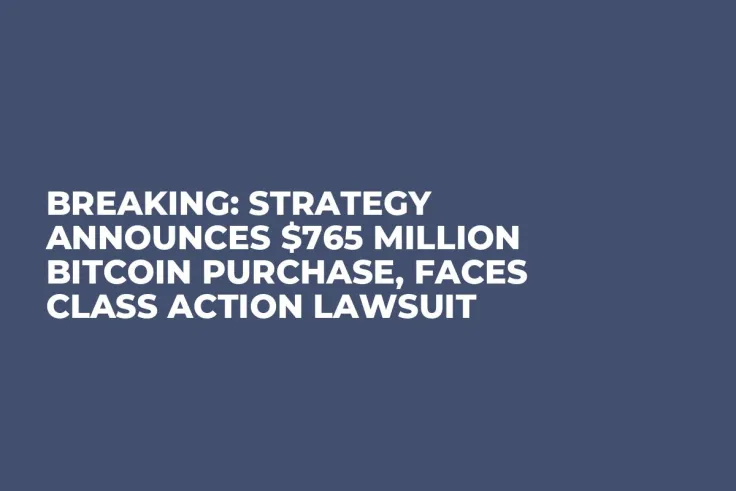 Breaking: Strategy Announces $765 Million Bitcoin Purchase, Faces Class Action Lawsuit