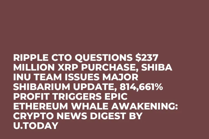 Ripple CTO Questions $237 Million XRP Purchase, Shiba Inu Team Issues Major Shibarium Update, ​​814,661% Profit Triggers Epic Ethereum Whale Awakening: Crypto News Digest by U.Today
