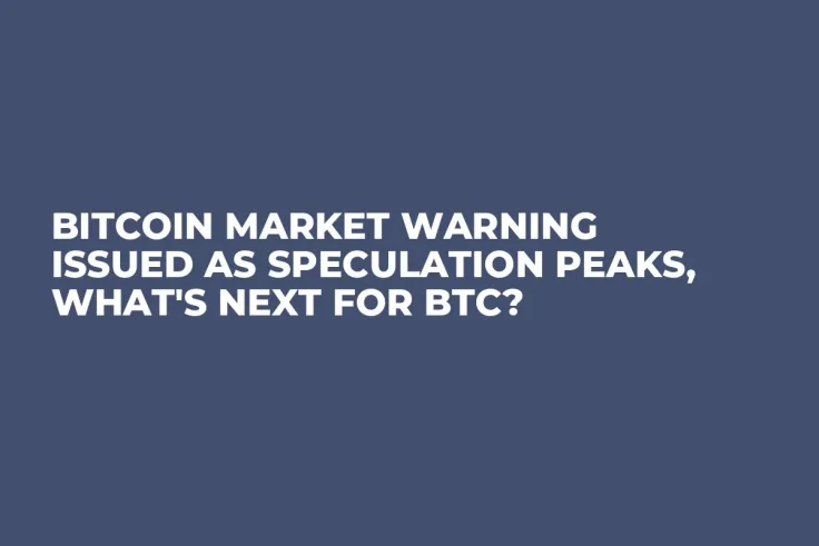 Bitcoin Market Warning Issued as Speculation Peaks, What's Next for BTC?