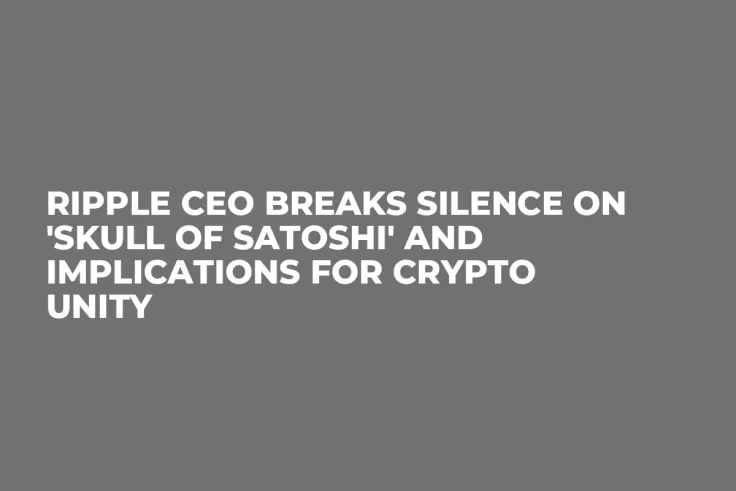 Ripple CEO Breaks Silence on 'Skull of Satoshi' and Implications for Crypto Unity