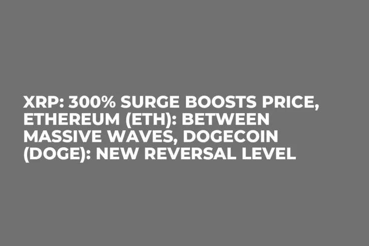 XRP: 300% Surge Boosts Price, Ethereum (ETH): Between Massive Waves, Dogecoin (DOGE): New Reversal Level