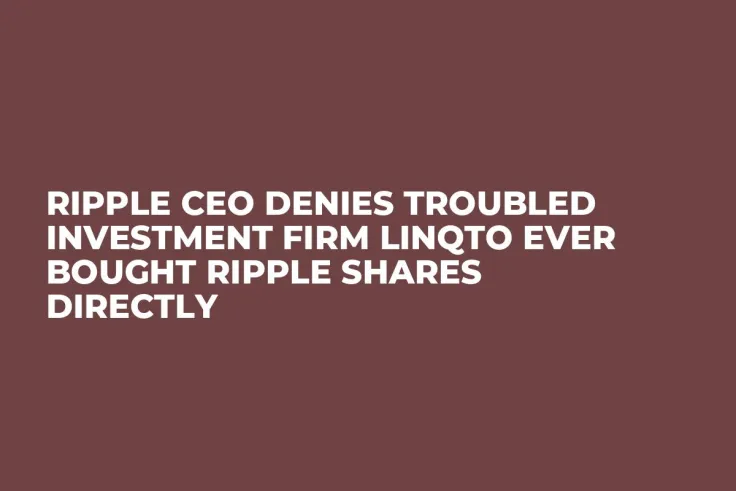 Ripple CEO Denies Troubled Investment Firm Linqto Ever Bought Ripple Shares Directly