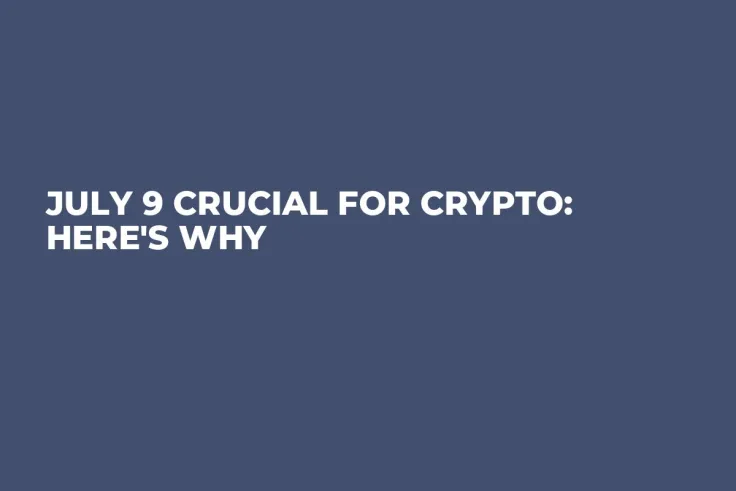 July 9 Crucial for Crypto: Here's Why