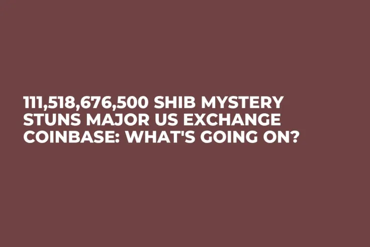 111,518,676,500 SHIB Mystery Stuns Major US Exchange Coinbase: What's Going On?