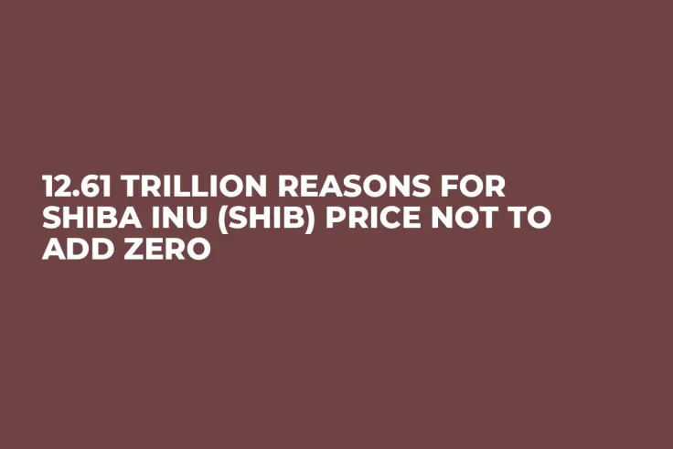 12.61 Trillion Reasons for Shiba Inu (SHIB) Price Not to Add Zero