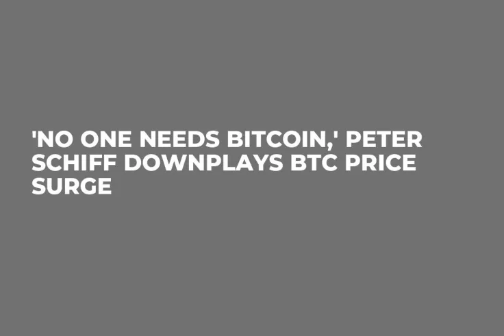 'No One Needs Bitcoin,' Peter Schiff Downplays BTC Price Surge