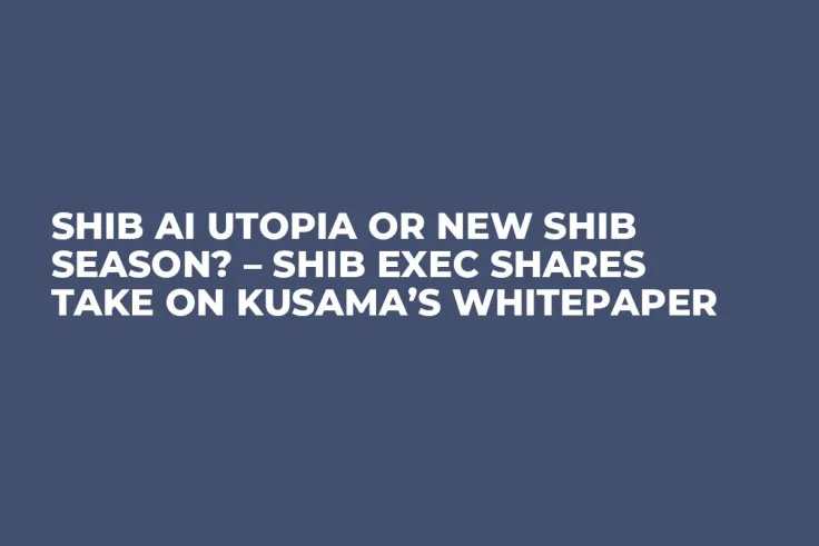 SHIB AI Utopia or New SHIB Season? – SHIB Exec Shares Take on Kusama’s Whitepaper