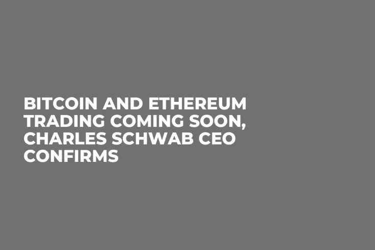 Bitcoin and Ethereum Trading Coming Soon, Charles Schwab CEO Confirms 