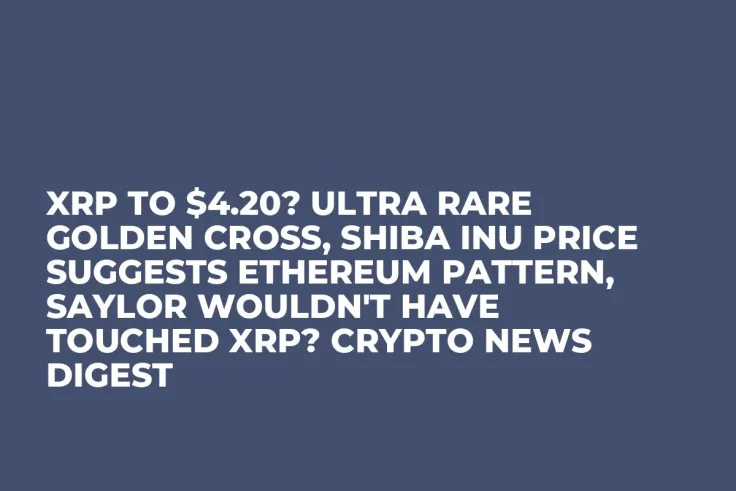 XRP to $4.20? Ultra Rare Golden Cross, Shiba Inu Price Suggests Ethereum Pattern, Saylor Wouldn't Have Touched XRP? Crypto News Digest