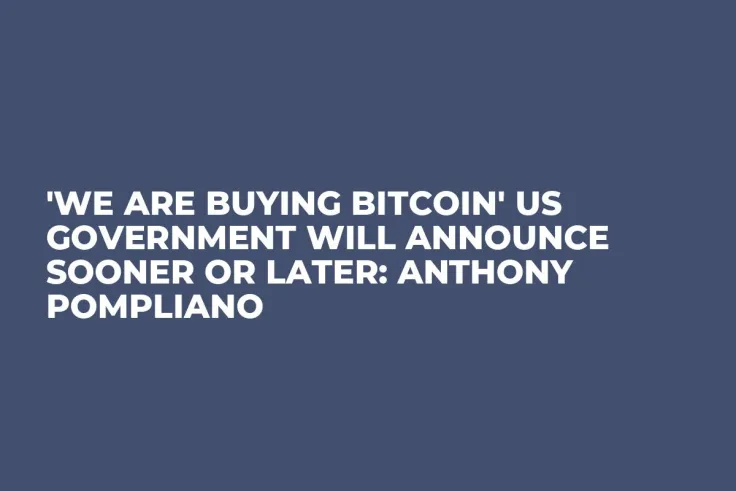 'We Are Buying Bitcoin' US Government Will Announce Sooner or Later: Anthony Pompliano