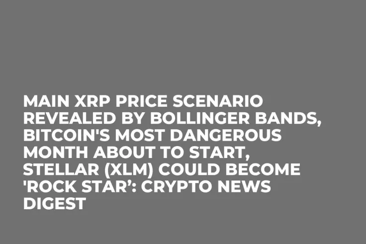 Main XRP Price Scenario Revealed by Bollinger Bands, Bitcoin's Most Dangerous Month About to Start, Stellar (XLM) Could Become 'Rock Star’: Crypto News Digest