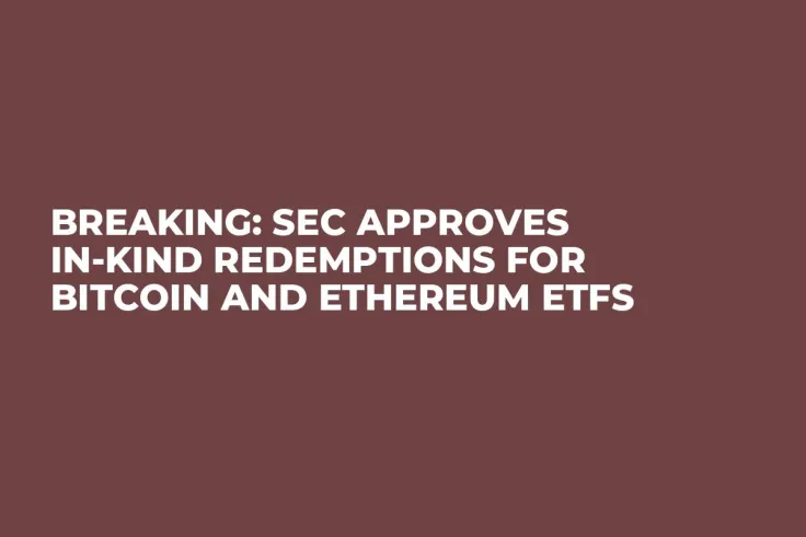 Breaking: SEC Approves In-Kind Redemptions for Bitcoin and Ethereum ETFs