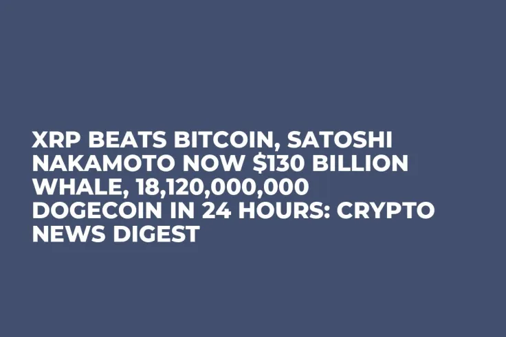 XRP Beats Bitcoin, Satoshi Nakamoto Now $130 Billion Whale, 18,120,000,000 Dogecoin in 24 Hours: Crypto News Digest