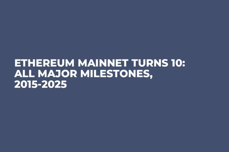 Ethereum Mainnet Turns 10: All Major Milestones, 2015-2025