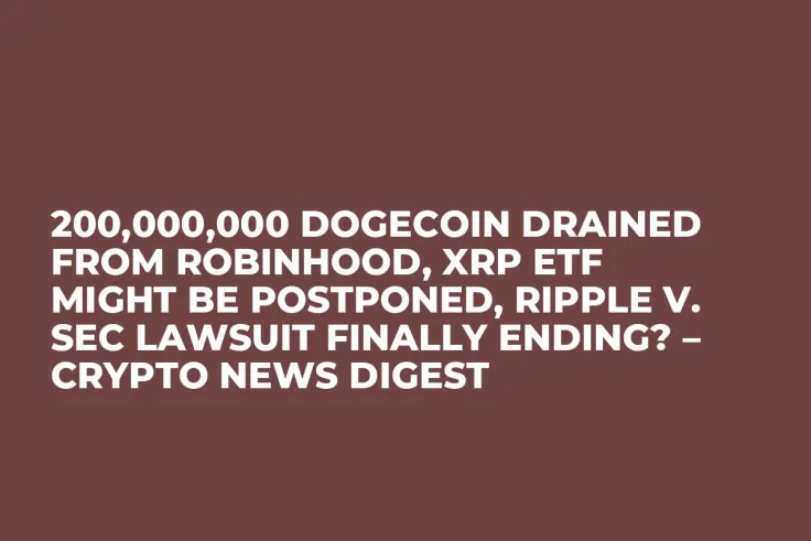 200,000,000 Dogecoin Drained From Robinhood, XRP ETF Might Be Postponed, Ripple v. SEC Lawsuit Finally Ending? – Crypto News Digest 