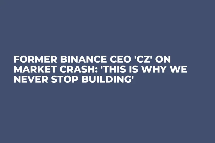 Former Binance CEO 'CZ' on Market Crash: 'This Is Why We Never Stop Building'