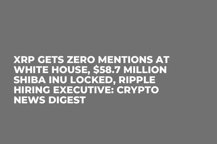 XRP Gets Zero Mentions at White House, $58.7 Million Shiba Inu Locked, Ripple Hiring Executive: Crypto News Digest