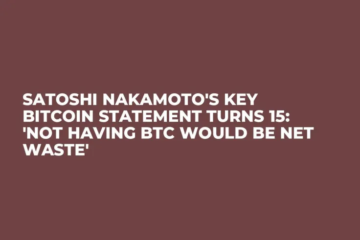 Satoshi Nakamoto's Key Bitcoin Statement Turns 15: 'Not Having BTC Would Be Net Waste'