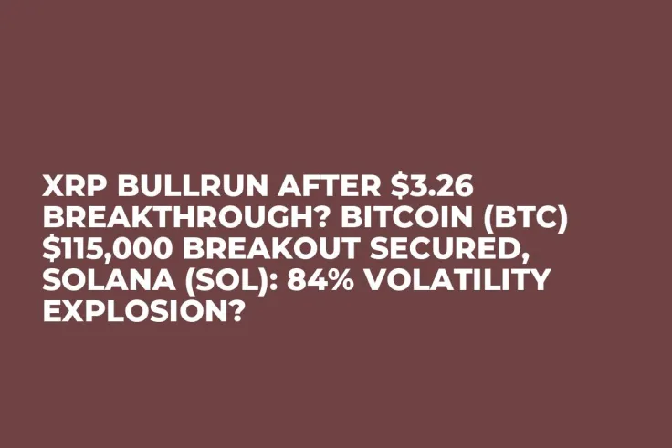XRP Bullrun After $3.26 Breakthrough? Bitcoin (BTC) $115,000 Breakout Secured, Solana (SOL): 84% Volatility Explosion?