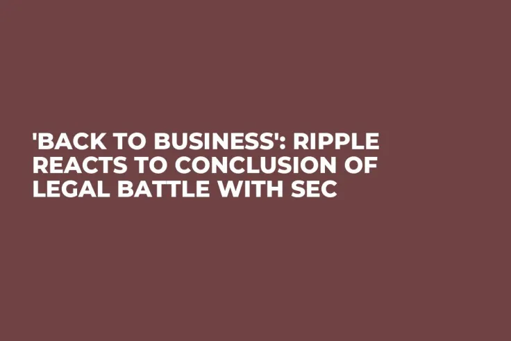 'Back to Business': Ripple Reacts to Conclusion of Legal Battle with SEC