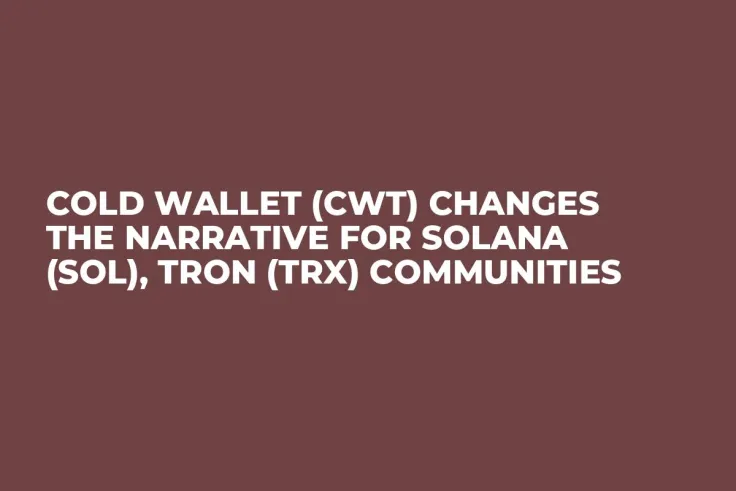 Cold Wallet (CWT) Changes the Narrative for Solana (SOL), Tron (TRX) Communities