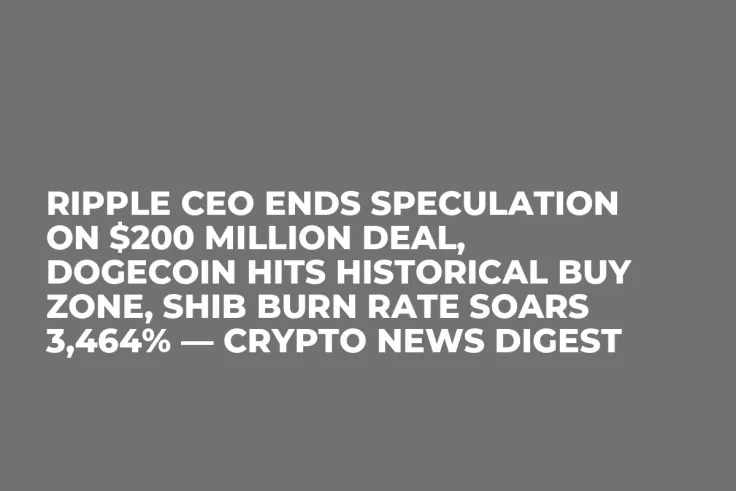Ripple CEO Ends Speculation on $200 Million Deal, Dogecoin Hits Historical Buy Zone, SHIB Burn Rate Soars 3,464% — Crypto News Digest 