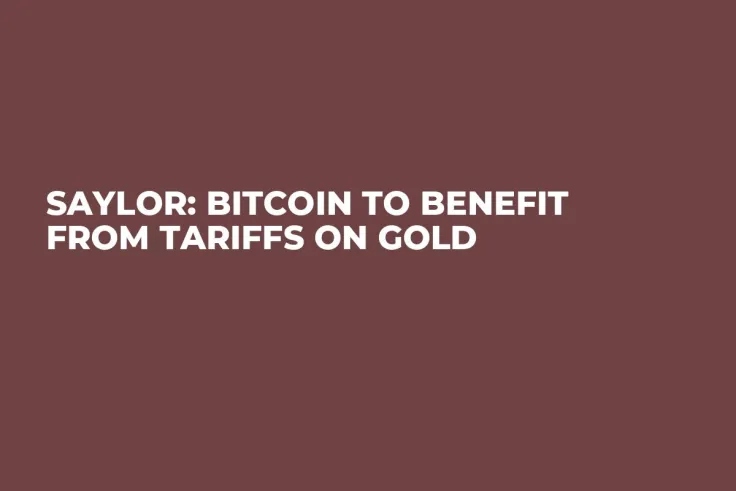 Saylor: Bitcoin to Benefit from Tariffs on Gold 