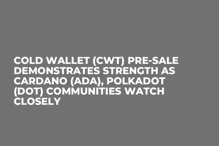 Cold Wallet (CWT) Pre-Sale Demonstrates Strength as Cardano (ADA), Polkadot (DOT) Communities Watch Closely