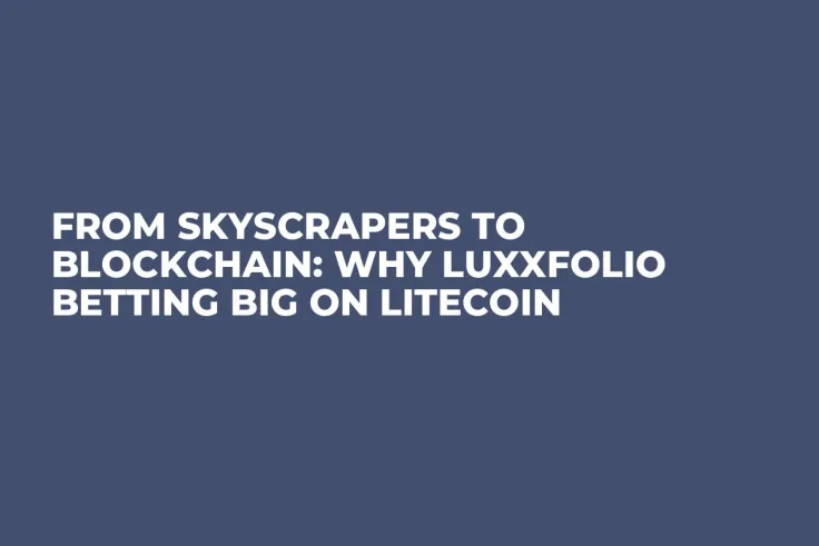 From Skyscrapers to Blockchain: Why Luxxfolio Betting Big on Litecoin