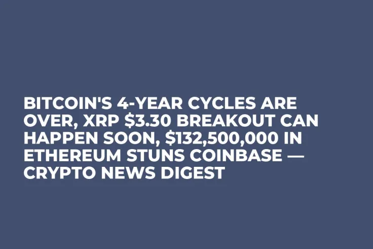 Bitcoin's 4-Year Cycles Are Over, XRP $3.30 Breakout Can Happen Soon, $132,500,000 in Ethereum Stuns Coinbase — Crypto News Digest