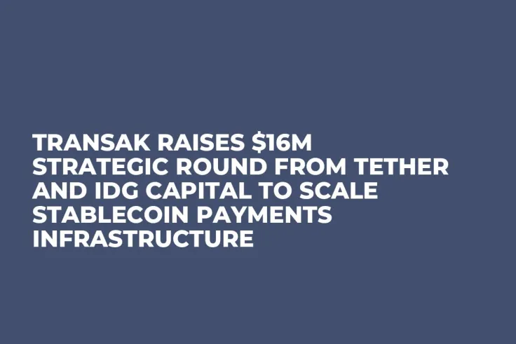 Transak Raises $16M Strategic Round from Tether and IDG Capital to Scale Stablecoin Payments Infrastructure