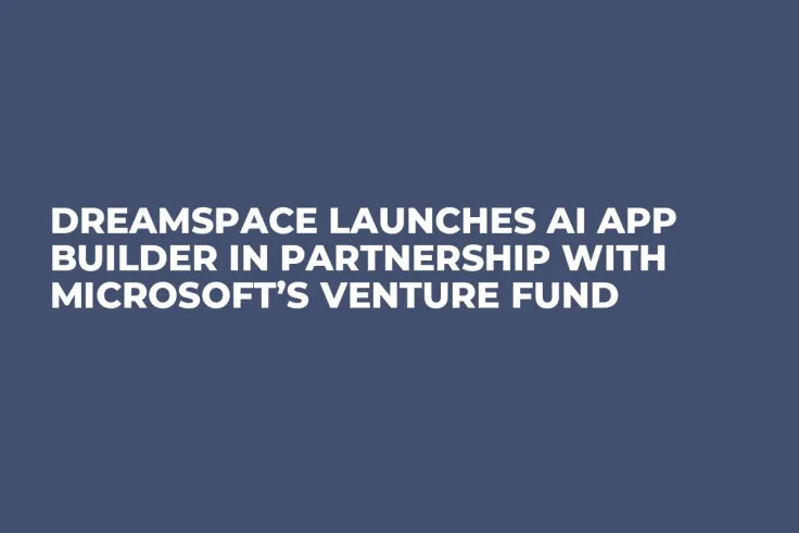 Dreamspace Launches AI App Builder in Partnership with Microsoft’s Venture Fund
