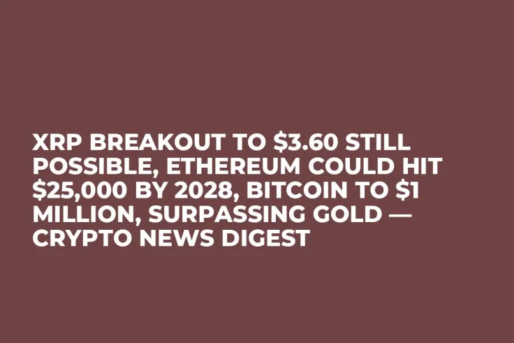 XRP Breakout to $3.60 Still Possible, Ethereum Could Hit $25,000 by 2028, Bitcoin to $1 Million, Surpassing Gold — Crypto News Digest