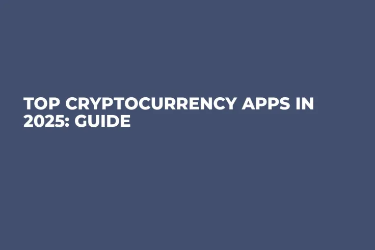 Top Cryptocurrency Apps in 2025: Guide