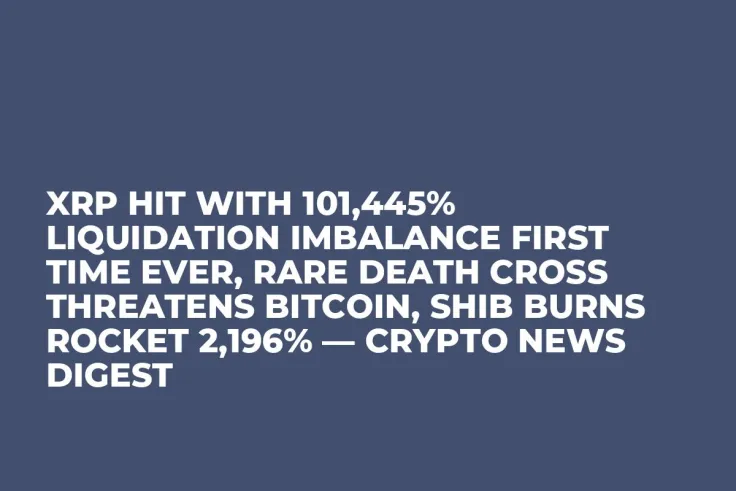 XRP Hit With 101,445% Liquidation Imbalance First Time Ever, Rare Death Cross Threatens Bitcoin, SHIB Burns Rocket 2,196% — Crypto News Digest